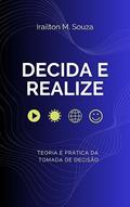 Ler Decida e Realize: Teoria e prática da tomada de decisão, do autor Irailton M. Souza