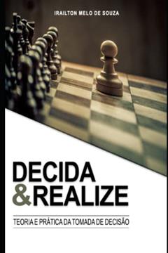 Decida & Realize: Conceitos e técnicas para tomada de decisão na vida pessoal e profissional, do autor Irailton M Souza; Irailton Melo de Souza