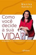 Ler Como você decide a sua VIDA?: A viagem do condicionamento à essência, do autor Manika Apsara Ler Como você decide a sua VIDA?: A viagem do condicionamento à essência, do autor Manika Apsara