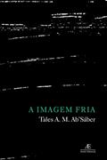 Ler A Imagem Fria: Cinema e Crise do Sujeito no Brasil dos Anos 80, do autor Tales Ab'Sáber