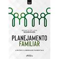 Ler PLANEJAMENTO FAMILIAR - LIMITES E LIBERDADE PARENTAIS - 1ª ED - 2021, do autor Renata de Lima Rodrigues
