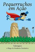 Ler Pequerruchos em ação, do autor O Mago do Realismo Fantástico Valmágico Ler Pequerruchos em ação, do autor O Mago do Realismo Fantástico Valmágico