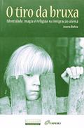 Ler O Tiro da Bruxa. Identidade, Magia e Religião Entre Imigrantes Alemães, do autor Joana Bahia
