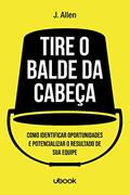 Ler Tire o Balde da Cabeça! Como Ouvir, Identificar e Potencializar o Sucesso de Sua Equipe, do autor J. Allen Ler Tire o Balde da Cabeça! Como Ouvir, Identificar e Potencializar o Sucesso de Sua Equipe, do autor J. Allen