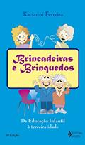 Ler Brincadeiras e brinquedos: Da educação infantil à terceira idade, do autor Kacianni de Sousa Ferreira