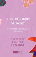 Ler E as crianças brincam! (A Educação Infantil e a pandemia), do autor Maria Teresa Venceslau de Carvalho; Zilma Ramos de Oliveira (org.) Ler E as crianças brincam! (A Educação Infantil e a pandemia), do autor Maria Teresa Venceslau de Carvalho; Zilma Ramos de Oliveira (org.)