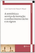 Ler Semiótica a Serviço da Inovação. O Conhecimento Tácito e os Signos - Coleção Saberes em Tese, do autor Lilian Aparecida Pasquini Miguel Ler Semiótica a Serviço da Inovação. O Conhecimento Tácito e os Signos - Coleção Saberes em Tese, do autor Lilian Aparecida Pasquini Miguel