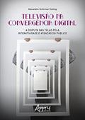 Ler Televisão na Convergência Digital: A Disputa das Telas pela Interatividade e Atenção do Público, do autor Alexandre Schirmer Kieling