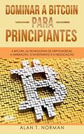 Ler Dominar a Bitcoin para Principiantes: A Bitcoin, as Tecnologias de Criptomoedas, a Mineração, o Investimento e a Negociação, do autor Alan T Norman