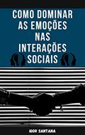 Ler Como dominar as emoções nas interações sociais, do autor Igor Santana Ler Como dominar as emoções nas interações sociais, do autor Igor Santana