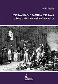 Escravidão e família escrava na zona da mata mineira oitocentista, do autor Jonis Freire
