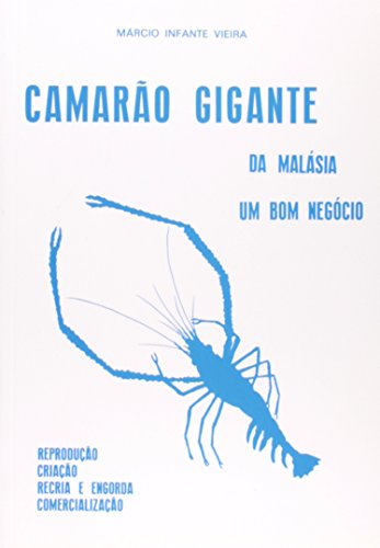 Camarão Gigante da Malásia. Um Bom Negócio. Reprodução, Criação, Recria e Engorda, Comercialização, do autor Márcio Infante Vieira