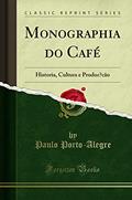 Ler Monographia do Café: Historia, Cultura e Produc?cão (Classic Reprint): Historia, Cultura E Produc?cão (Classic Reprint), do autor Paulo Porto-Alegre