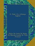 Ler D. João I E a Alliança Ingleza (Portuguese Edition), do autor . Pedro De Costa De Sousa De Macedo (conde De Villa Franca.)