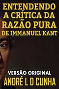 Ler ENTENDENDO A CRÍTICA DA RAZÃO PURA DE IMMANUEL KANT: Faça uma Imersão Filosófica Compreendendo Immanuel Kant, do autor ANDRE L D CUNHA