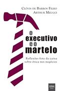 Ler O Executivo e o Martelo: Reflexões Fora da Caixa Sobre ética nos Negócios, do autor Clóvis de Barros Filho Ler O Executivo e o Martelo: Reflexões Fora da Caixa Sobre ética nos Negócios, do autor Clóvis de Barros Filho