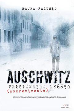 Auschwitz - Prisioneiro (sobrevivente) 186650: Romance baseado na história de Francisco Balkanyi, do autor Maura Palumbo