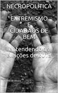 Ler NECROPOLÍTICA EXTREMISMO E CIDADÃOS DE BEM entendendo as eleições de 2018, do autor Jucemir de  Oliveira