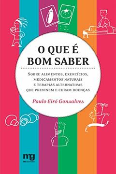 O que é bom saber: sobre alimentos, exercícios, medicamentos naturais e terapias alternativas que previnem e curam doenças, do autor Paulo Eiró Gonsalves