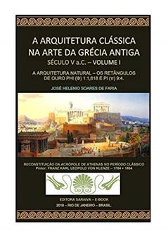 A ARQUITETURA CLÁSSICA NA ARTE DA GRÉCIA ANTIGA - SÉCULO V a.C. - A ARQUITETURA NATURAL: OS RETÂNGULOS DE OURO PHI (?) 1:1,618 E PI (?) 9:4, do autor JOSÉ HELENIO SOARES DE FARIA