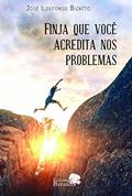 Ler Finja que você acredita nos problemas, do autor José Ildefonso Bizatto