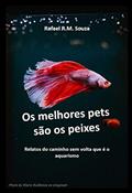 Ler Os melhores pets são os peixes: Relatos do caminho sem volta que é o aquarismo, do autor Rafael Ribeiro Mota Souza