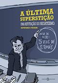 Ler A última superstição: Uma refutação do neoateísmo, do autor Edward Feser
