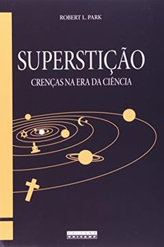 Superstição. Crenças na Era da Ciência, do autor Robert L. Park