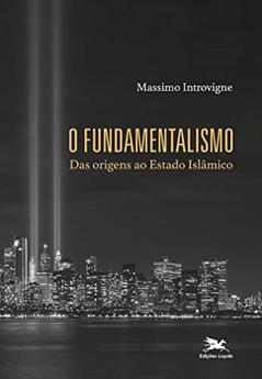 O fundamentalismo: Das origens ao Estado Islâmico, do autor Massimo Introvigne