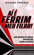 Ler Aí é Ferrim, meu Filho!: Uma história de Família, Futebol, Superstição, e Amor pelo Ferroviário!, do autor Ricardo Figueroa Ler Aí é Ferrim, meu Filho!: Uma história de Família, Futebol, Superstição, e Amor pelo Ferroviário!, do autor Ricardo Figueroa
