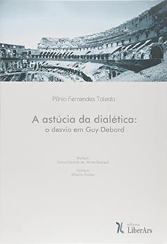 A Astucia da Dialética o Desvio em Guy Debord, do autor Plíncismar Fernandes Toledo