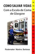 Ler Como salvar vidas com a Escala de Coma de Glasgow, do autor Rodemaker Martins Barbosa