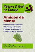 Ler Resumo & Guia De Estudo - Amigos Da Mente: O Poder Do Microbioma Intestinal Para Curar E Proteger Seu Cérebro, do autor Lee Tang Ler Resumo & Guia De Estudo - Amigos Da Mente: O Poder Do Microbioma Intestinal Para Curar E Proteger Seu Cérebro, do autor Lee Tang