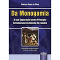 Ler Da Monogamia - A sua Superação como Princípio Estruturante do Direito de Família - Apresentação de Gustavo Tepedino - Prefácio de Luiz Edson Fachin, do autor Marcos Alves da Silva