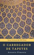 Ler O Carregador de Tapetes: Novas Aventuras das 1001 Noites, do autor Antonio Pimenta
