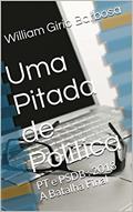 Ler Uma Pitada de Politica: PT e PSDB : 2018 A Batalha Final, do autor William Girio Barbosa; Estrela Karina Silva