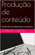Ler Produção de conteúdo: Pitadas de uma observadora compulsiva, do autor Fátima Gilioli Ler Produção de conteúdo: Pitadas de uma observadora compulsiva, do autor Fátima Gilioli