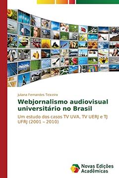 Webjornalismo audiovisual universitário no Brasil: Um estudo dos casos TV UVA, TV UERJ e TJ UFRJ (2001 ¿ 2010), do autor Fernandes Teixeira Juliana