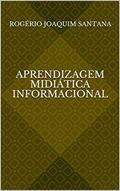 Ler Aprendizagem Midiática Informacional, do autor Rogério Joaquim Santana Ler Aprendizagem Midiática Informacional, do autor Rogério Joaquim Santana