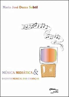 Música Midiática e o Gosto Músical das Crianças, do autor Maria José Dozza Subtil