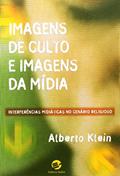 Ler Imagens de Culto e Imagens de Mídia: Interferências Midiáticas no Cenário Religioso, do autor Alberto Klein