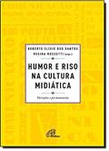 Ler Humor e Riso na Cultura Midiática. Variações e Permanências, do autor Roberto Elísio dos Santos; Regina Rossetti (orgs.)