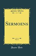 Ler Sermoens, Vol. 6 (Classic Reprint), do autor António Vieira
