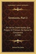 Ler Sermoens, Part 2: De Varias Celebridades Que Pregou O P. Simam Da Gama Da Companhia (1708), do autor Simam Da Gama Ler Sermoens, Part 2: De Varias Celebridades Que Pregou O P. Simam Da Gama Da Companhia (1708), do autor Simam Da Gama