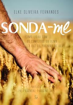 Sonda-me: Como Lidar com os Conflitos da Alma à luz da Palavra de Deus, do autor Elke Oliveira Fernandes