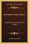 Ler Sermoens Varios, Part 1: Dedicados A S. Joao Da Cruz (1740), do autor Antonio Santo Eliseu