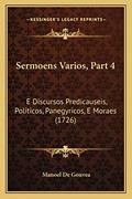 Ler Sermoens Varios, Part 4: E Discursos Predicauseis, Politicos, Panegyricos, E Moraes (1726), do autor Manoel De Gouvea Ler Sermoens Varios, Part 4: E Discursos Predicauseis, Politicos, Panegyricos, E Moraes (1726), do autor Manoel De Gouvea