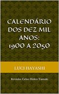 Ler Calendário Dos Dez Mil Anos: 1900 a 2050: Revisão: Celso Hideo Tamaki, do autor Luci Hayashi; Celso Tamaki