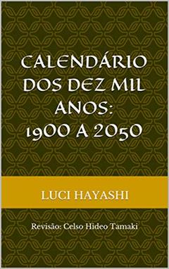 Calendário Dos Dez Mil Anos: 1900 a 2050: Revisão: Celso Hideo Tamaki, do autor Luci Hayashi; Celso Tamaki