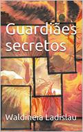 Ler Guardiães secretos, do autor Waldineia Ladislau Ler Guardiães secretos, do autor Waldineia Ladislau